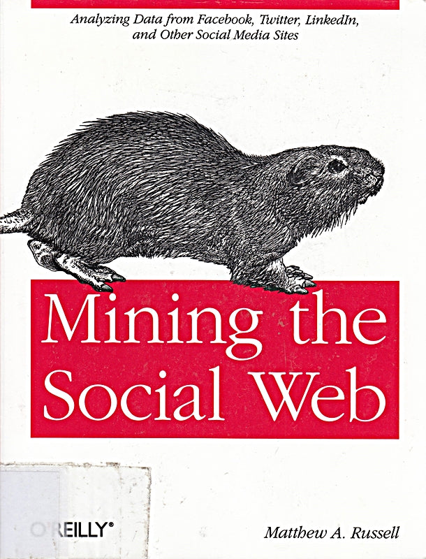 Mining the Social Web: Analyzing Data from Facebook Twitter LinkedIn and Other Social Media Sites: Unlocking the Data within Facebook Twitter and Other Sites