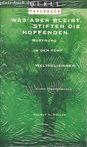 Was aber bleibet stiften die Hoffenden: Hoffnung in den fünf grossen Weltreligionen: Hoffnung in den fünf großen Weltreligionen