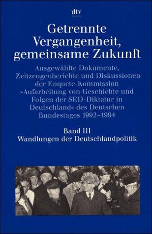 Getrennte Vergangenheit gemeinsame Zukunft Band III: Wandlungen der Deutschlandpolitik: Ausgewählte Dokumente Zeitzeugenberichte und Diskussionen ? (s. Notizen) (dtv Kultur & Geschichte)
