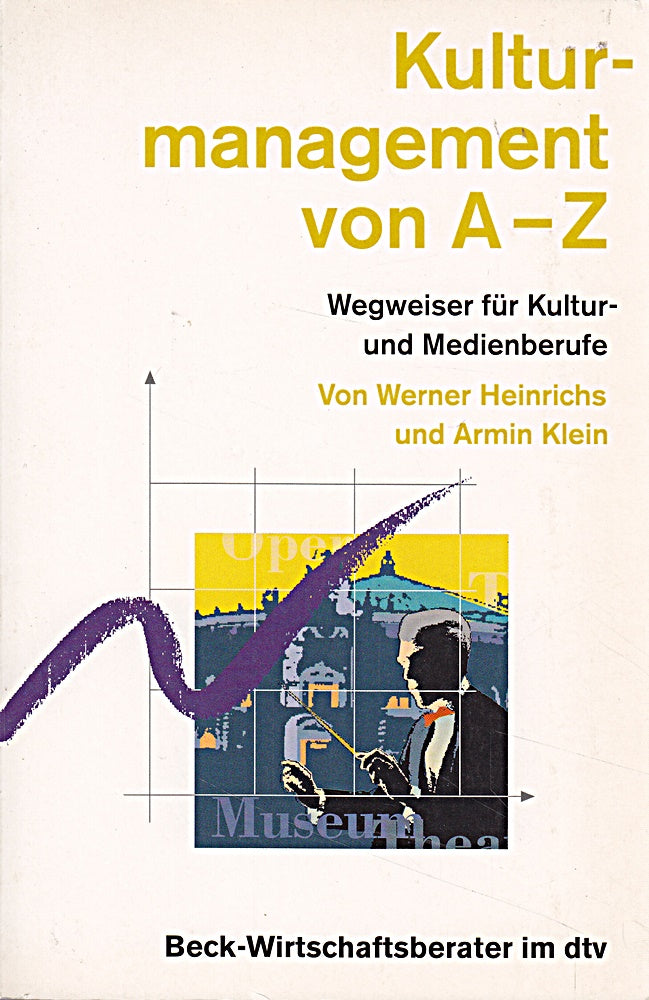 Kulturmanagement von A - Z: 600 Begriffe für Studium und Praxis (dtv Beck Wirtschaftsberater)