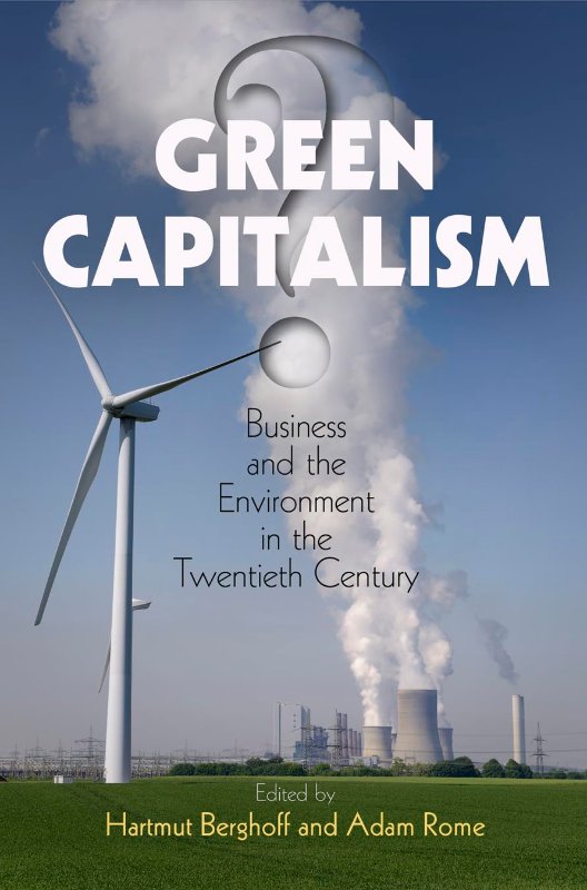 Green Capitalism?: Business and the Environment in the Twentieth Century (Hagley Perspectives on Business and Culture)