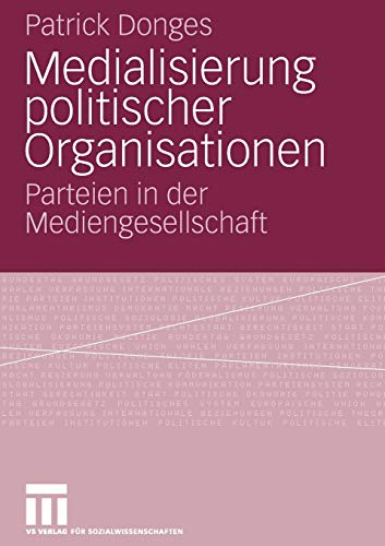 Medialisierung politischer Organisationen. Parteien in der Mediengesellschaft