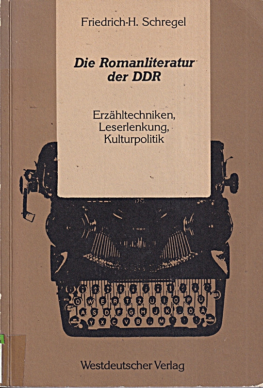 Die Romanliteratur der Ddr: Erzähltechniken Leserlenkung Kulturpolitik