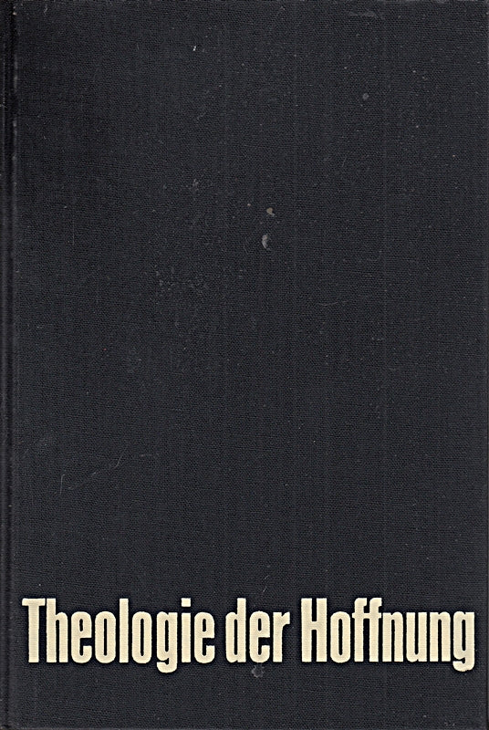 Theologie der Hoffnung: Untersuchungen zur Begründung und zu den Konsequenzen einer christlichen Eschatologie.
