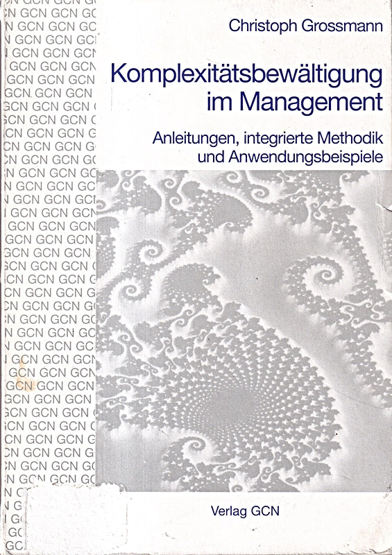 Komplexitätsbewältigung im Management. Anleitungen integrierte Methodik und Anwendungsbeispiele