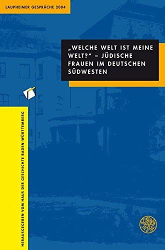'Welche Welt ist meine Welt?' - Jüdische Frauen im deutschen Südwesten: Laupheimer Gespräche 2004
