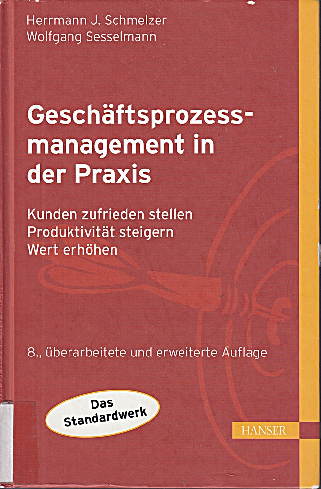 Geschäftsprozessmanagement in der Praxis: Kunden zufrieden stellen - Produktivität steigern - Wert erhöhen