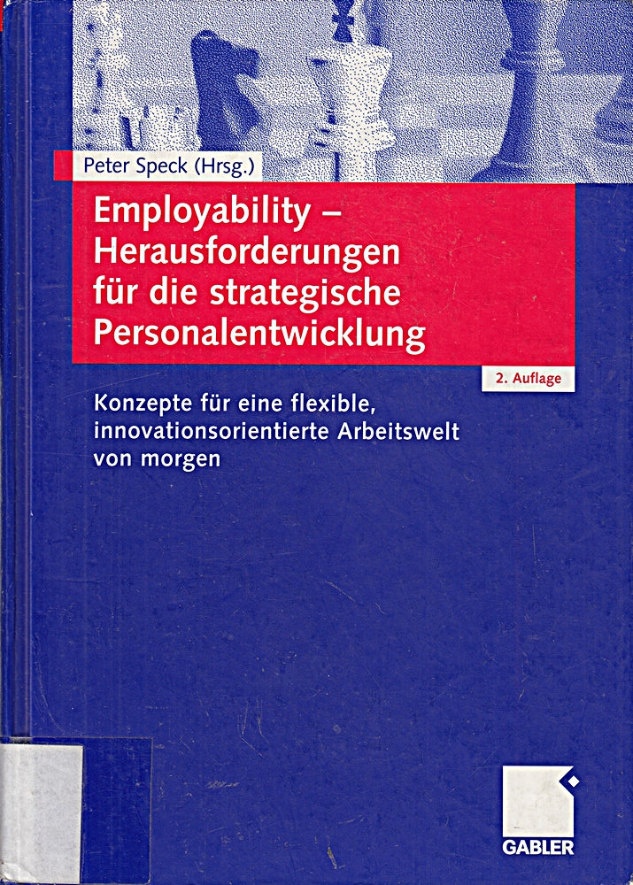 Employability ? Herausforderungen für die strategische Personalentwicklung: Konzepte für eine flexible innovationsorientierte Arbeitswelt von morgen