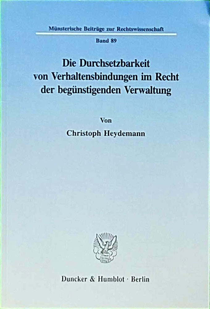Die Durchsetzbarkeit von Verhaltensbindungen im Recht der begünstigenden Verwaltung. (Münsterische Beiträge zur Rechtswissenschaft; MBR 89)