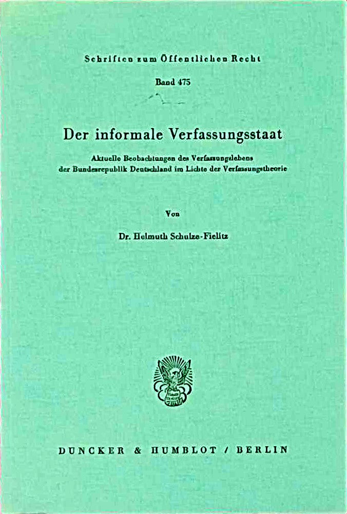 Der informale Verfassungsstaat.: Aktuelle Beobachtungen des Verfassungslebens der Bundesrepublik Deutschland im Lichte der Verfassungstheorie. (Schriften zum Öffentlichen Recht Band 475)