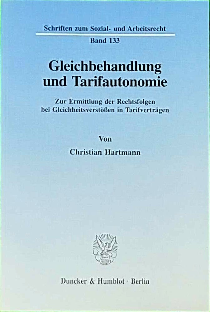 Gleichbehandlung und Tarifautonomie.: Zur Ermittlung der Rechtsfolgen bei Gleichheitsverstößen in Tarifverträgen. (Schriften zum Sozial- und Arbeitsrecht Band 133)