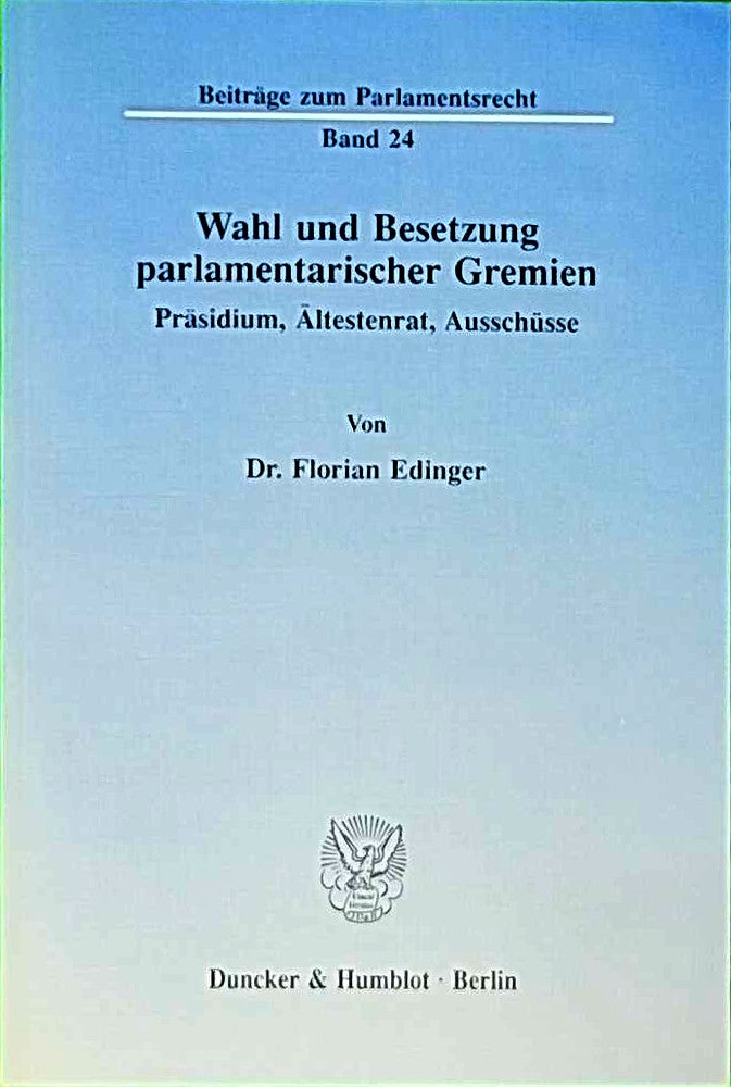 Wahl und Besetzung parlamentarischer Gremien.: Präsidium Ältestenrat Ausschüsse. (Beiträge zum Parlamentsrecht Band 24)