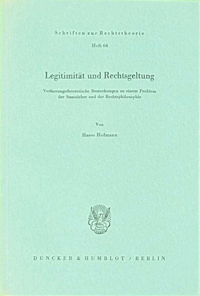 Legitimität und Rechtsgeltung.: Verfassungstheoretische Bemerkungen zu einem Problem der Staatslehre und der Rechtsphilosophie. (Schriften zur Rechtstheorie Band 64)