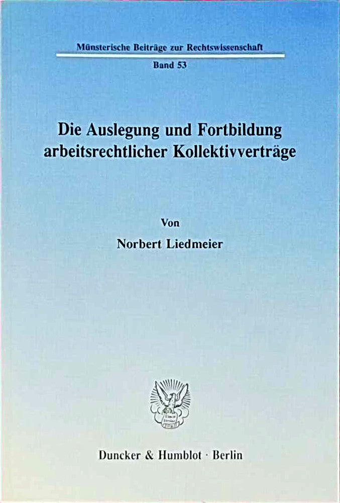 Die Auslegung und Fortbildung arbeitsrechtlicher Kollektivverträge.: Dissertationsschrift (Münsterische Beiträge zur Rechtswissenschaft Band 53)