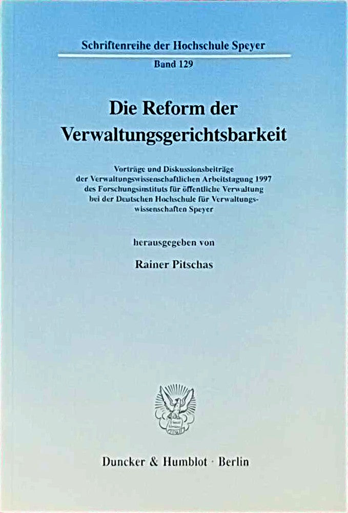Die Reform der Verwaltungsgerichtsbarkeit. Vorträge und Diskussionsbeiträge der Verwaltungswissenschaftlichen Arbeitstagung 1997 des ... der Hochschule Speyer; HS 129)