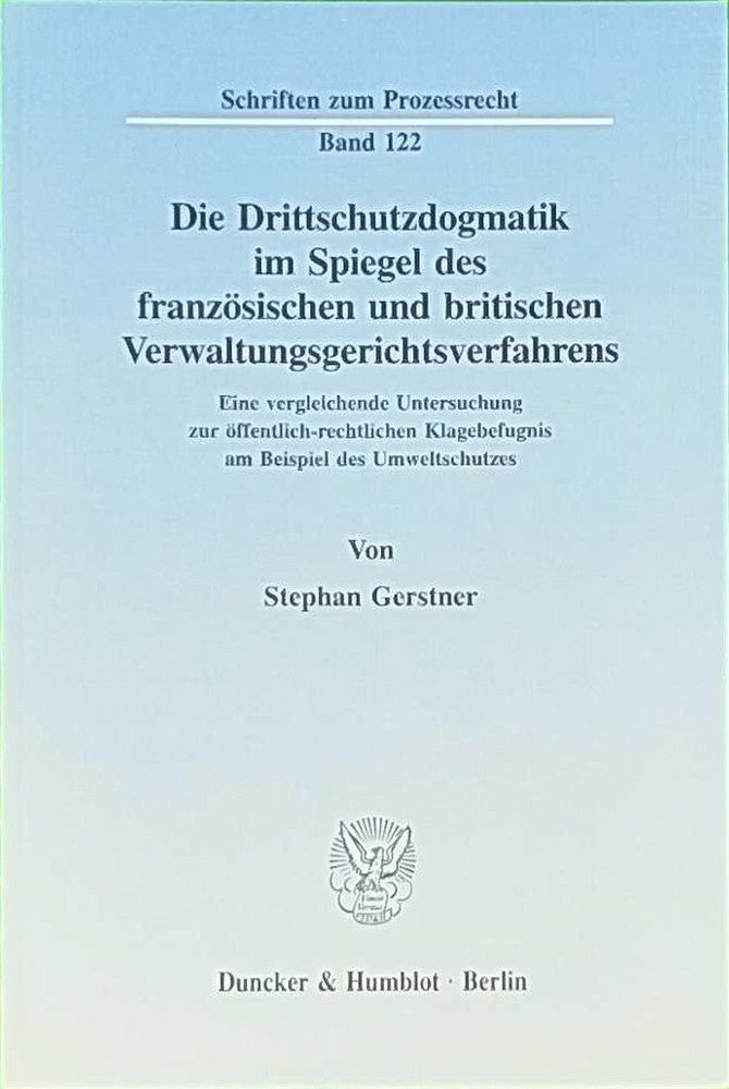 Die Drittschutzdogmatik im Spiegel des französischen und britischen Verwaltungsgerichtsverfahrens. Eine vergleichende Untersuchung zur ... (Schriften zum Prozessrecht; PR 122)