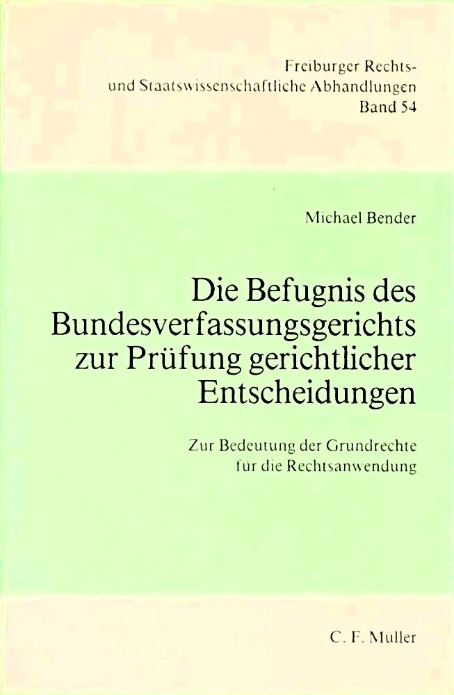 Die Befugnisse des Bundesverfassungsgerichts zur Prüfung gerichtlicher Entscheidungen: Zur Bedeutung der Grundrechte für die Rechtsanwendung