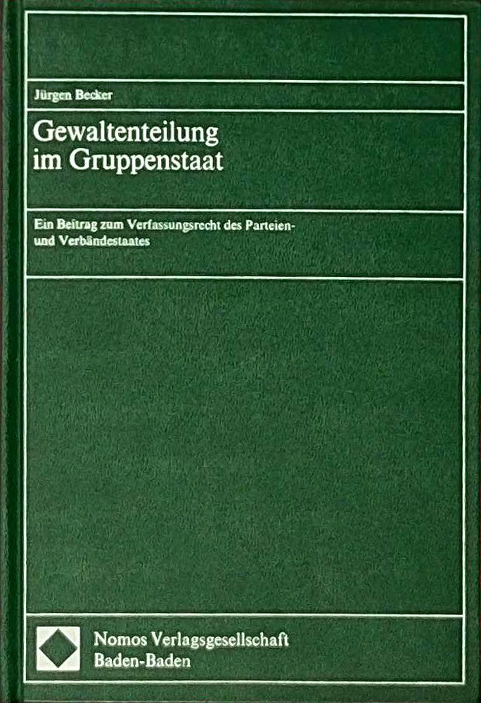 Gewaltenteilung im Gruppenstaat: Ein Beitrag zum Verfassungsrecht des Parteien- und Verbändestaates