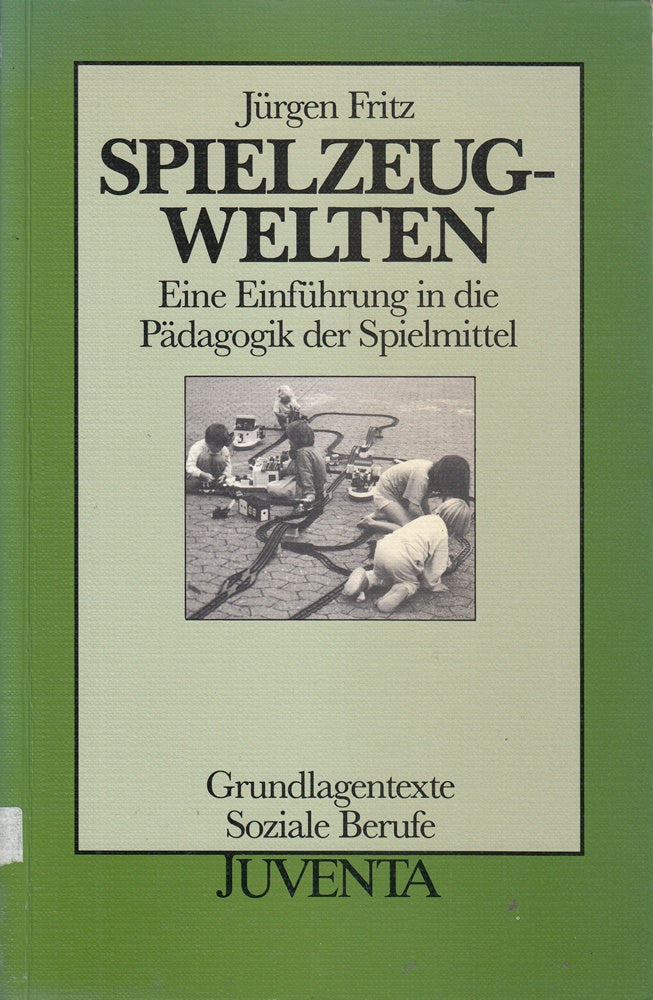 Spielzeugwelten: Eine Einführung in die Pädagogik der Spielmittel (Grundlagentexte Soziale Berufe)