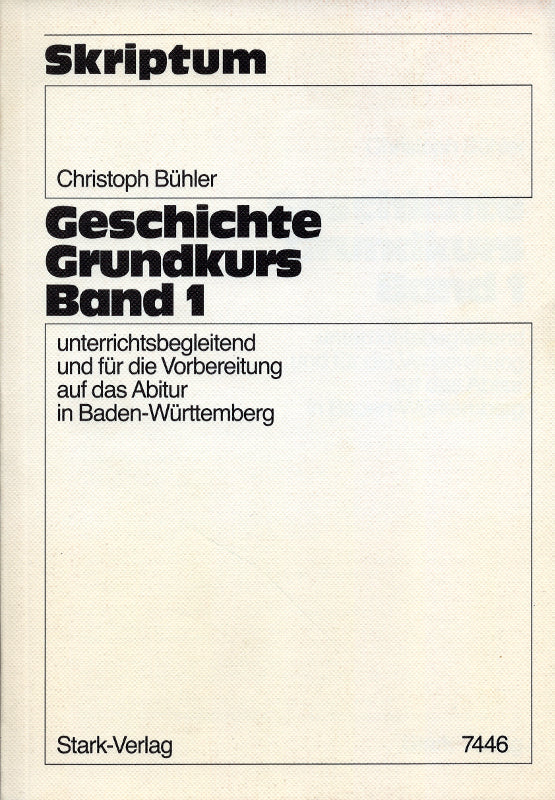 Geschichte Grundkurs Band 1 unterrichtsbegleitend und für die Vorbereitung auf das Abi in Baden-Württemberg 7446 Skriptum