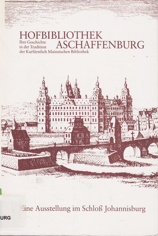 Hofbibliothek Aschaffenburg. Ihre Geschichte in der Tradition der Kurfürstlich Mainzischen Bibliothek. Ausstellung (3. Juli - 30. September 1982) und Katalog