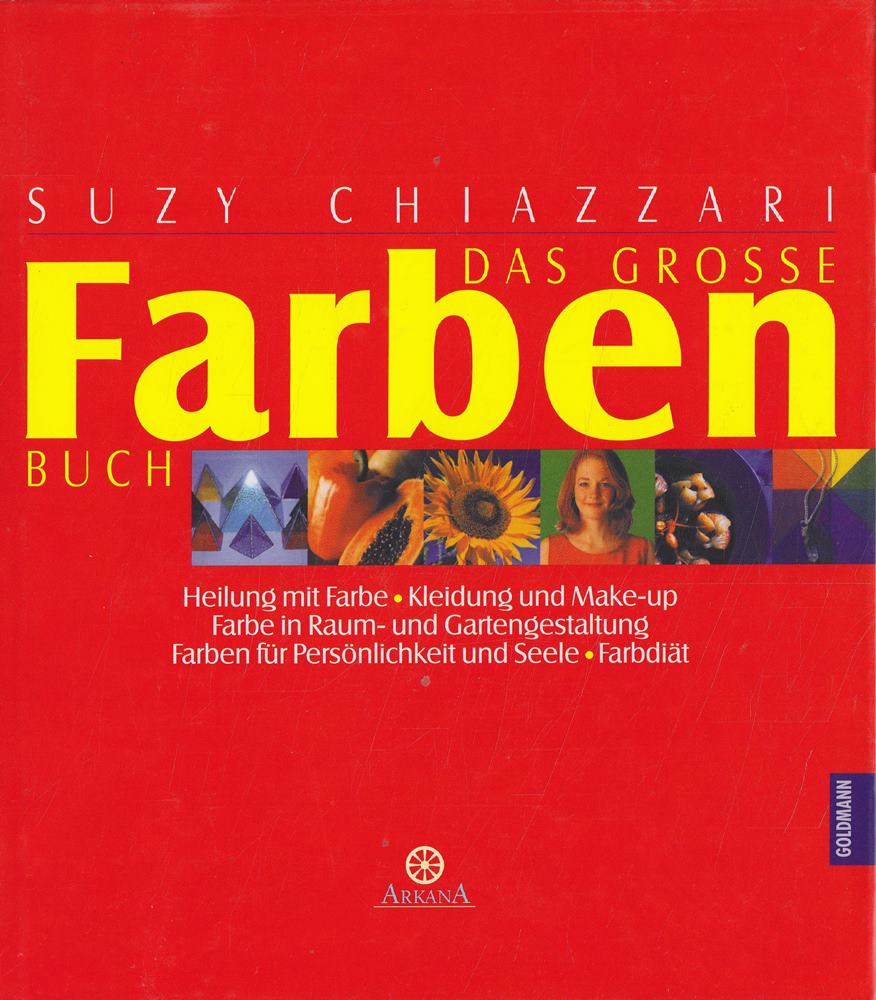 Das grosse Farbenbuch. Heilung mit Farbe. Kleidung und Make-Up. Farbe in Raum- und Gartengestaltung. Farben für Persönlichkeit und Seele. Farbdiät