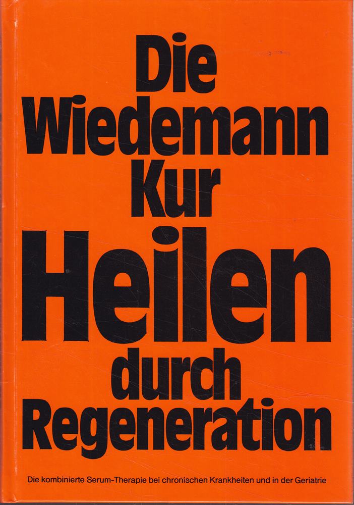 Die Wiedemann-Kur. Heilen durch Regeneration. Die kombinierte Serum-Therapie bei chronischen Krankheiten und in der Geriatrie