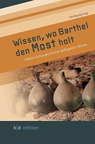 Wissen wo Barthel den Most holt: Kleine Kulturgeschichte Geflügelter Worte (b|d edition) by Wolfgang Hug (2009-06-12)