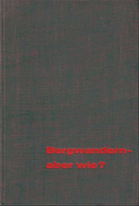Bergwandern - aber wie. Die Technik des Wanderns im Gebierge mit vielen Tourenvorschlägen 2. Auflage
