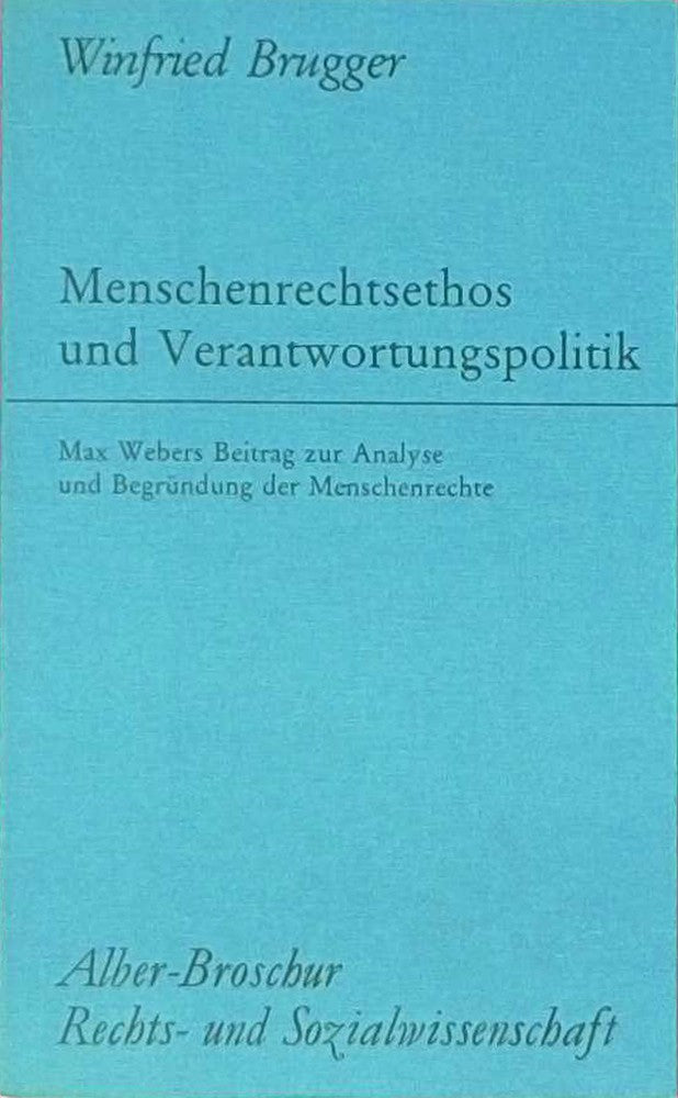 Menschenrechtsethos und Verantwortungspolitik: Max Webers Beitrag zur Analyse und Begründung der Menschenrechte (Alber-Broschur Rechts- und Sozialwissenschaft)