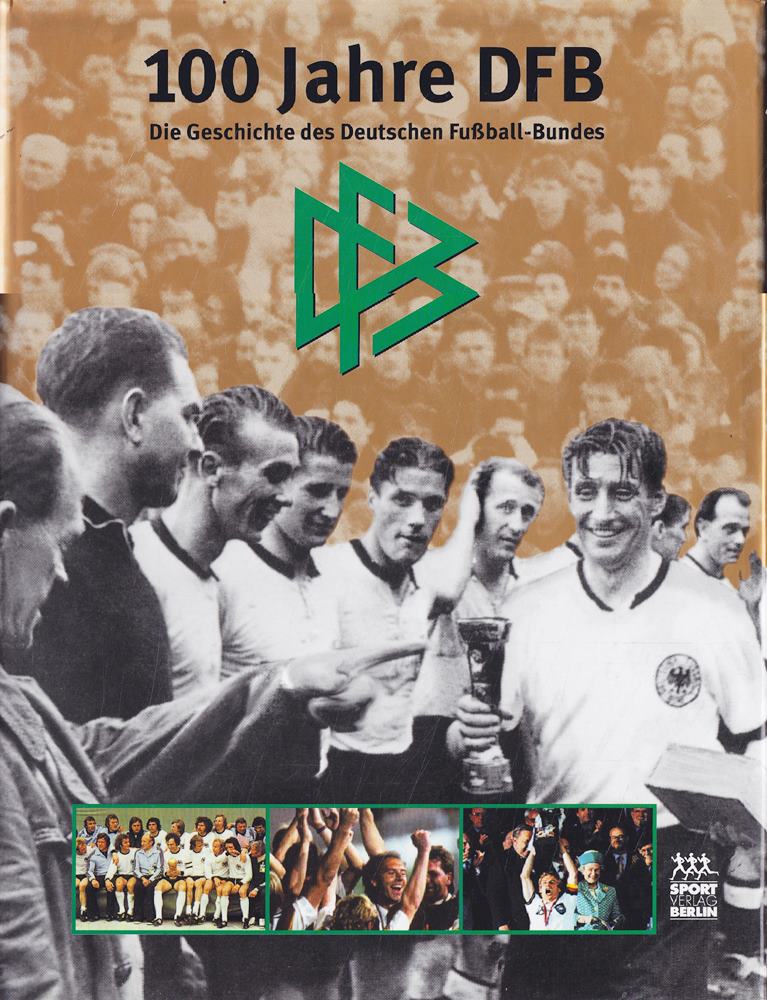 100 Jahre DFB - Die Geschichte des Deutschen Fussball-Bundes