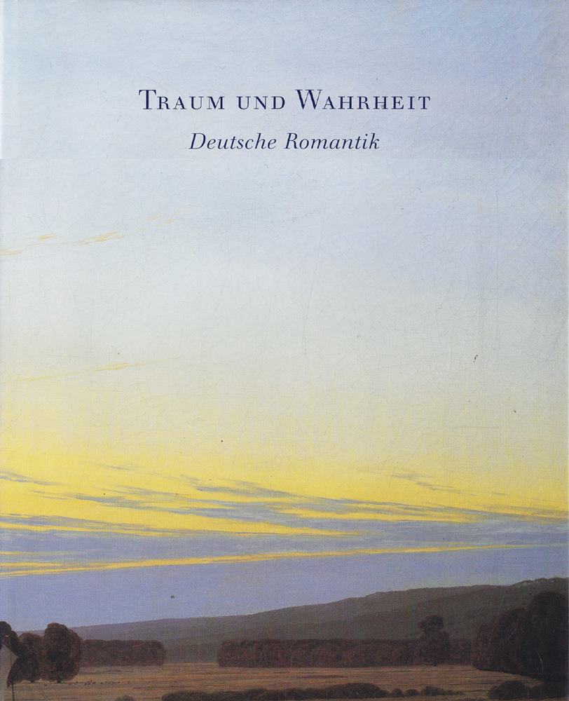 Traum und Wahrheit. Deutsche Romantik. Aus Museen der Deutschen Demokratischen Republik
