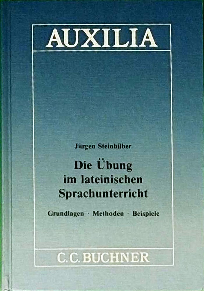 Auxilia / Die Übung im lateinischen Sprachunterricht: Unterrichtshilfen für den Lateinlehrer / Grundlagen - Methoden - Beispiele