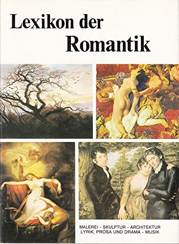 Lexikon der Romantik - Malerei - Skulptur - Architektur - Lyrik Prosa und Drama Musik