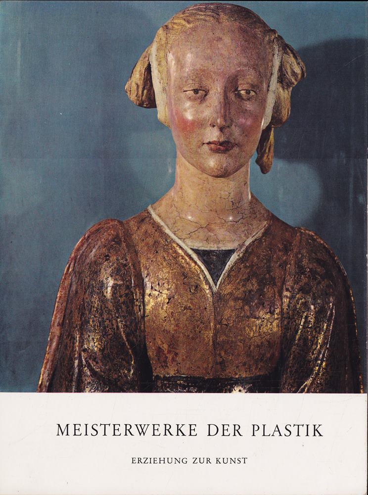 Meisterwerke der Plastik. Von den Griechen bis zur Gegenwart. Erziehung zur Kunst.