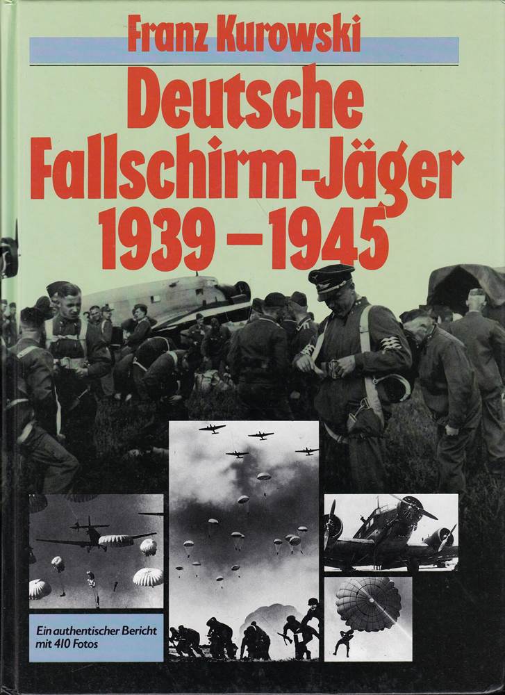 Deutsche Fallschirm- Jäger 1939 - 1945. Ein authentischer Bericht