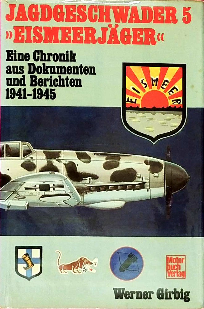 Jagdgeschwader 5 - Eismeerjäger: Eine Chronik aus Dokumenten und Berichten 1941 - 1945
