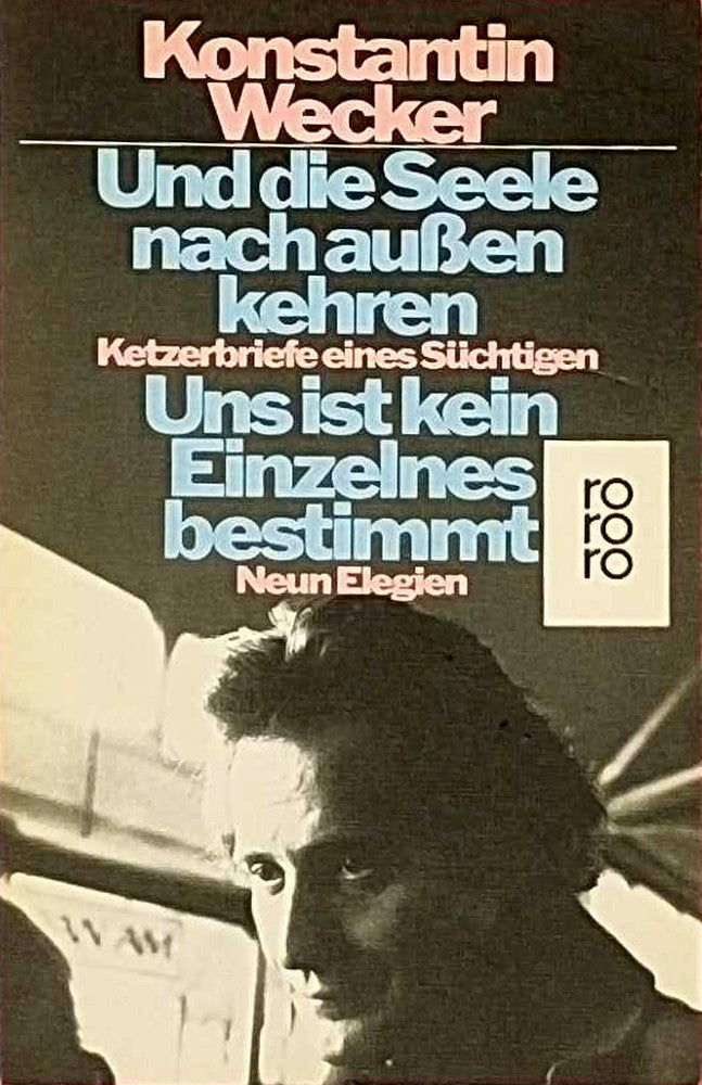 Und die Seele nach aussen kehren. Ketzerbriefe eines Süchtigen. Uns ist kein Einzelnes bestimmt. Neun Elegien