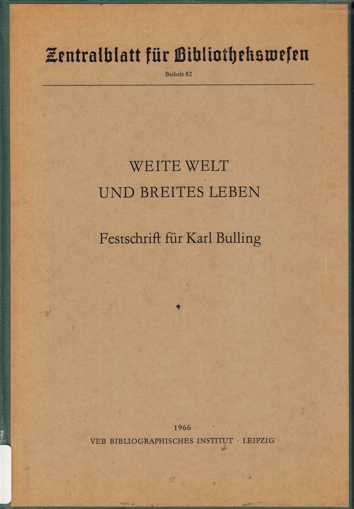 Weite Welt und breites Leben : Festschrift der Universitätsbibliothek der Friedrich-Schiller-Universität Jena zum 80. Geburtstag von Prof. Dr. phil. Karl Bulling am 24. Juli 1965.