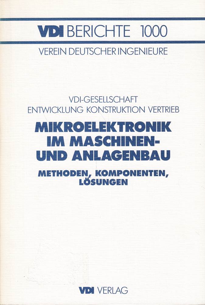 Mikroelektronik im Maschinen- und Anlagenbau : Methoden Komponenten Lösungen ; Tagung Karlsruhe 24. und 25. November 1992 / VDI-Gesellschaft Entwicklung Konstruktion Vertrieb / Verein Deutscher Ingenieure: VDI-Berichte ; 1000