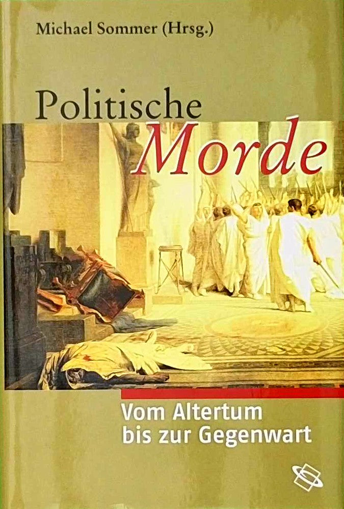 Politische Morde. Vom Altertum bis zur Gegenwart