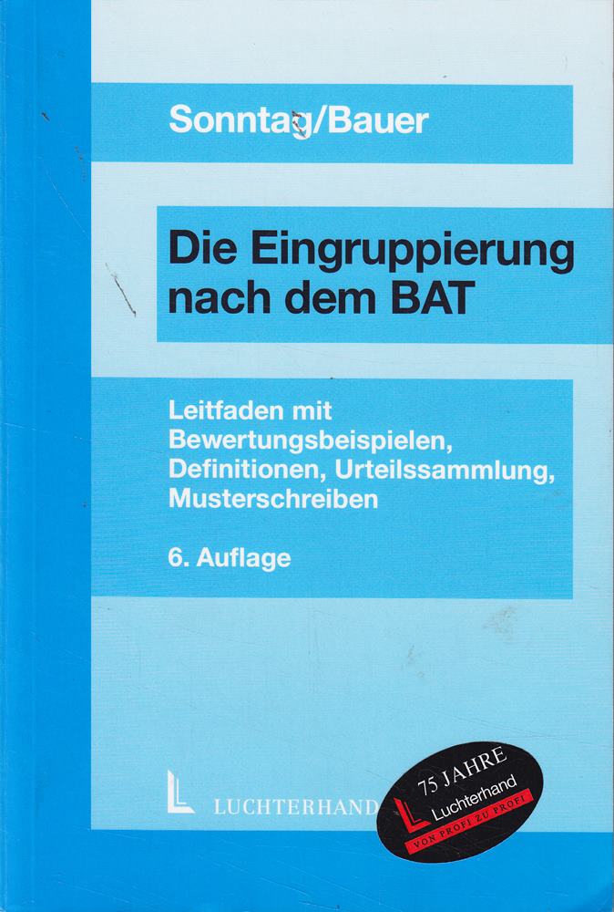 Eingruppierung nach dem BAT: Leitfaden mit Bewertungsbeispielen zahlreichen Definitionen Urteilssammlung sowie die wesentlichsten und ... und der Anlage 1b zum BAT mit Musterschreiben