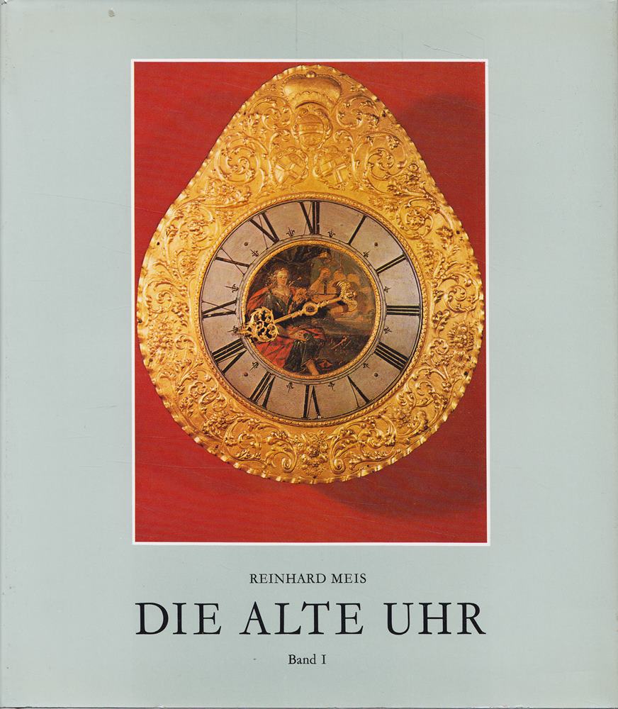 Die alte Uhr - Band 1 - Geschichte-Technik-Stil - Ein Handbuch für Sammler und Liebhaber