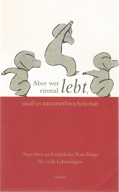 Aber wer einmal lebt muß es ununterbrochen tun: Ansichten und nützliche Ratschläge für viele Lebenslagen