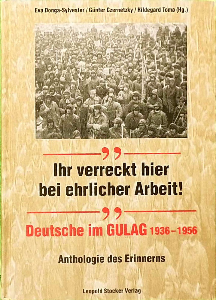 Ihr verreckt hier bei ehrlicher Arbeit!: Deutsche im Gulag 1936-1956. Anthologie des Erinnerns