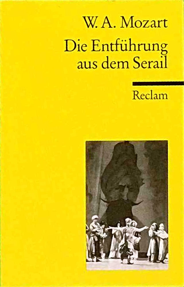 Die Entführung aus dem Serail: Singspiel in drei Aufzügen ? Mozart Wolfgang Amadeus ? Klassiker der Musikgeschichte mit Erläuterungen ? 18400 (Reclams Universal-Bibliothek)