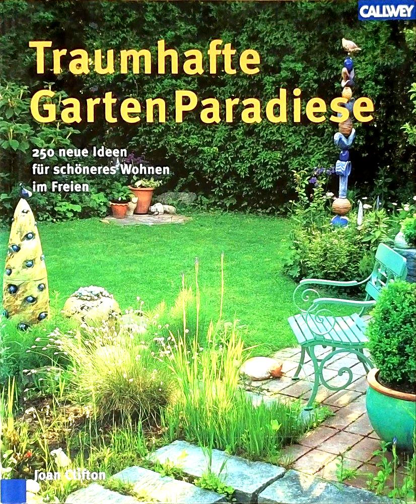 Traumhafte Garten Paradiese. 250 neue Ideen für schöneres Wohnen im Freien