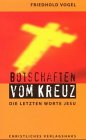 Botschaften von Kreuz: Die letzten Worte Jesu