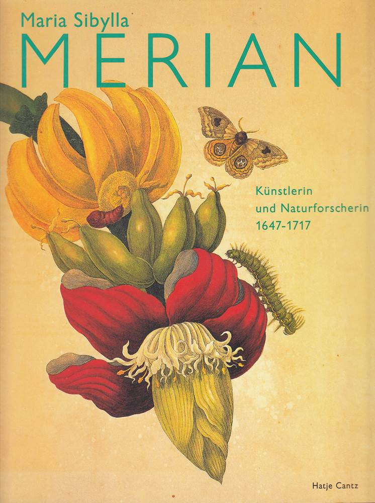 Maria Sibylla Merian 1647-1717: Künstlerin und Naturforscherin