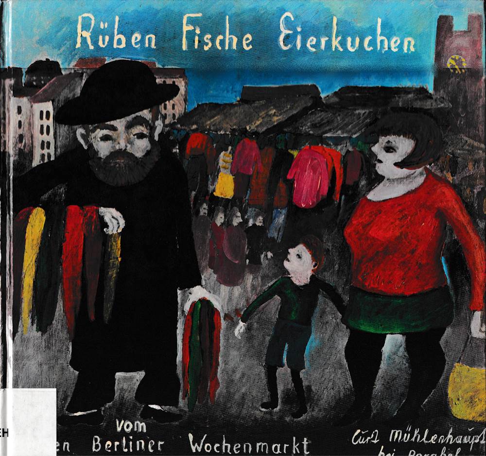 Curt Mühlenhaupt: Rüben Fische Eierkuchen. Ein Bilderbuch vom alten Berliner Wochenmarkt